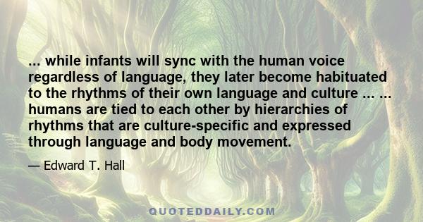 ... while infants will sync with the human voice regardless of language, they later become habituated to the rhythms of their own language and culture ... ... humans are tied to each other by hierarchies of rhythms that