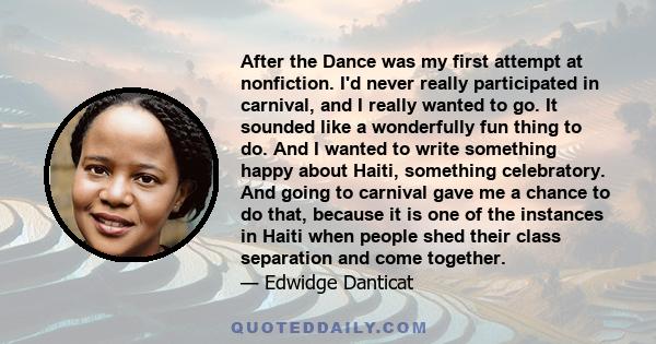 After the Dance was my first attempt at nonfiction. I'd never really participated in carnival, and I really wanted to go. It sounded like a wonderfully fun thing to do. And I wanted to write something happy about Haiti,