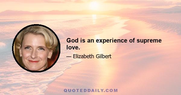 God is an experience of supreme love.