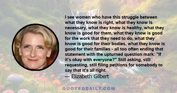 I see women who have this struggle between what they know is right, what they know is necessary, what they know is healthy, what they know is good for them, what they know is good for the work that they need to do, what