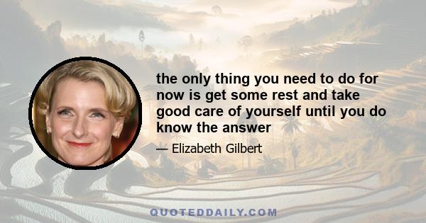 the only thing you need to do for now is get some rest and take good care of yourself until you do know the answer
