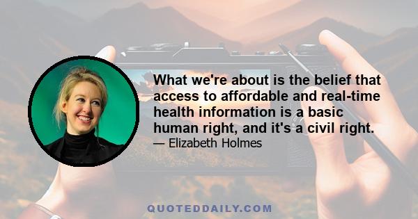 What we're about is the belief that access to affordable and real-time health information is a basic human right, and it's a civil right.