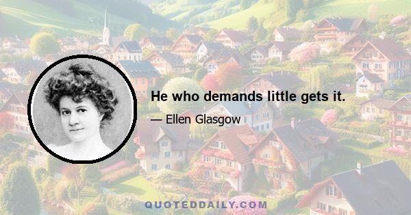 He who demands little gets it.