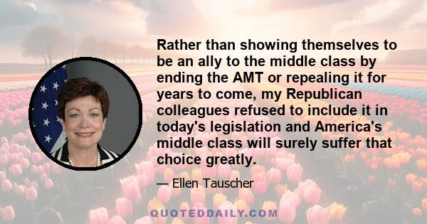 Rather than showing themselves to be an ally to the middle class by ending the AMT or repealing it for years to come, my Republican colleagues refused to include it in today's legislation and America's middle class will