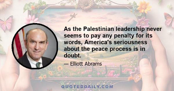 As the Palestinian leadership never seems to pay any penalty for its words, America's seriousness about the peace process is in doubt.