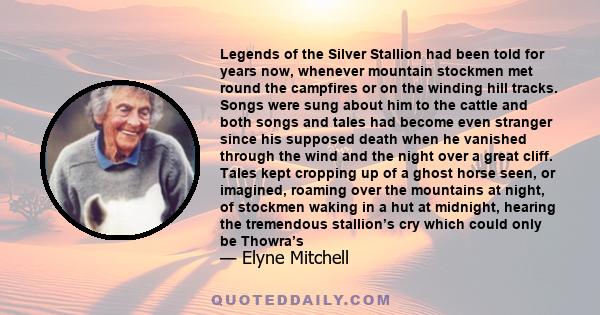 Legends of the Silver Stallion had been told for years now, whenever mountain stockmen met round the campfires or on the winding hill tracks. Songs were sung about him to the cattle and both songs and tales had become