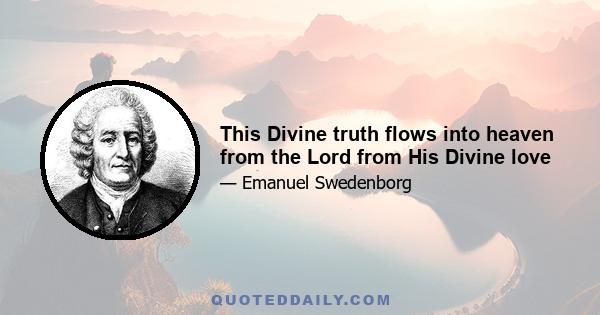 This Divine truth flows into heaven from the Lord from His Divine love