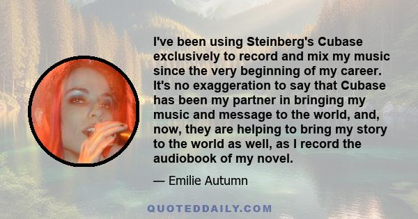 I've been using Steinberg's Cubase exclusively to record and mix my music since the very beginning of my career. It's no exaggeration to say that Cubase has been my partner in bringing my music and message to the world,