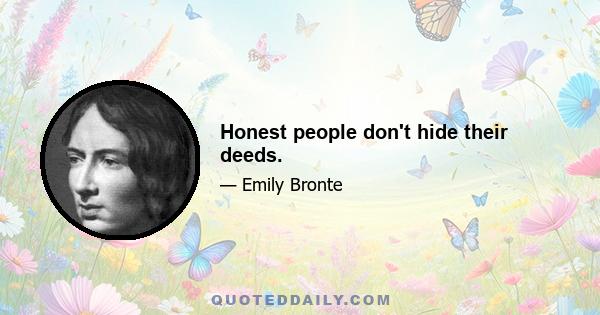 Honest people don't hide their deeds.