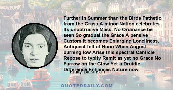 Further in Summer than the Birds Pathetic from the Grass A minor Nation celebrates Its unobtrusive Mass. No Ordinance be seen So gradual the Grace A pensive Custom it becomes Enlarging Loneliness. Antiquest felt at Noon