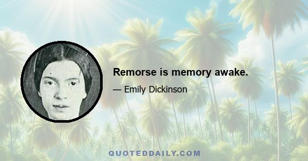 Remorse is memory awake.