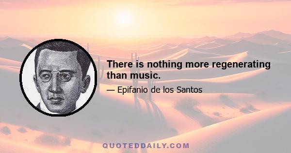 There is nothing more regenerating than music.
