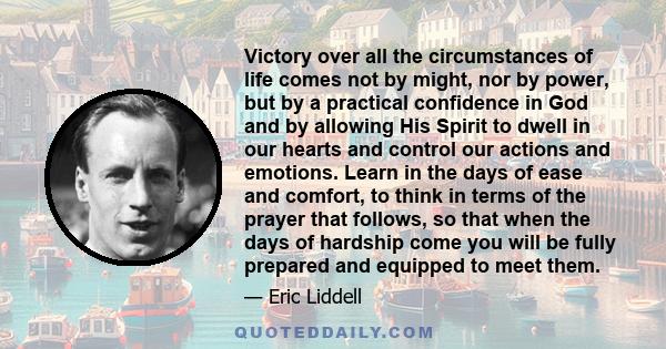 Victory over all the circumstances of life comes not by might, nor by power, but by a practical confidence in God and by allowing His Spirit to dwell in our hearts and control our actions and emotions. Learn in the days