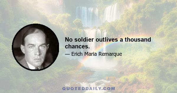 No soldier outlives a thousand chances.