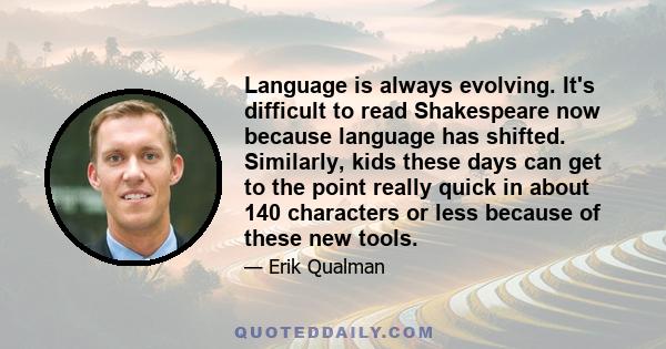 Language is always evolving. It's difficult to read Shakespeare now because language has shifted. Similarly, kids these days can get to the point really quick in about 140 characters or less because of these new tools.