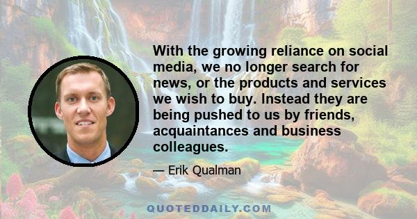 With the growing reliance on social media, we no longer search for news, or the products and services we wish to buy. Instead they are being pushed to us by friends, acquaintances and business colleagues.