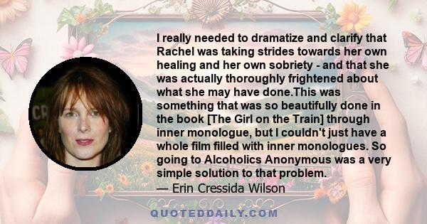 I really needed to dramatize and clarify that Rachel was taking strides towards her own healing and her own sobriety - and that she was actually thoroughly frightened about what she may have done.This was something that