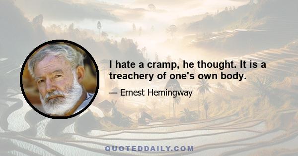 I hate a cramp, he thought. It is a treachery of one's own body.