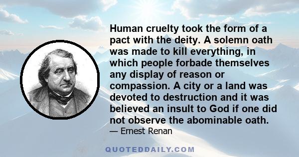 Human cruelty took the form of a pact with the deity. A solemn oath was made to kill everything, in which people forbade themselves any display of reason or compassion. A city or a land was devoted to destruction and it