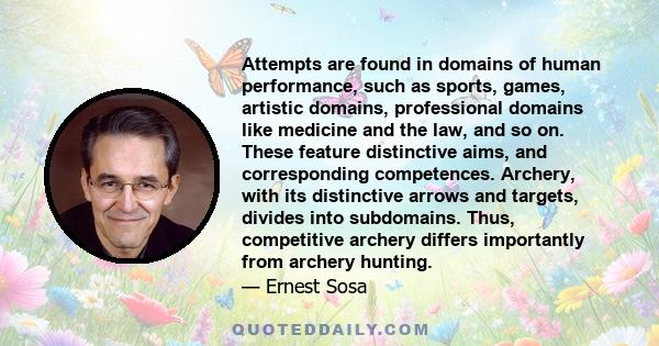 Attempts are found in domains of human performance, such as sports, games, artistic domains, professional domains like medicine and the law, and so on. These feature distinctive aims, and corresponding competences.