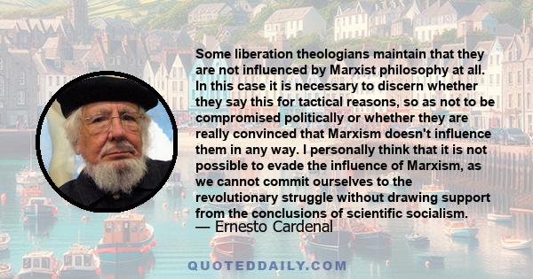Some liberation theologians maintain that they are not influenced by Marxist philosophy at all. In this case it is necessary to discern whether they say this for tactical reasons, so as not to be compromised politically