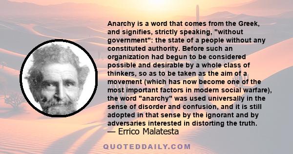 Anarchy is a word that comes from the Greek, and signifies, strictly speaking, without government: the state of a people without any constituted authority. Before such an organization had begun to be considered possible