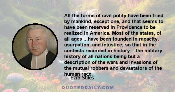 All the forms of civil polity have been tried by mankind, except one, and that seems to have been reserved in Providence to be realized in America.