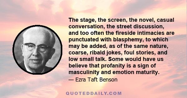 The stage, the screen, the novel, casual conversation, the street discussion, and too often the fireside intimacies are punctuated with blasphemy, to which may be added, as of the same nature, coarse, ribald jokes, foul