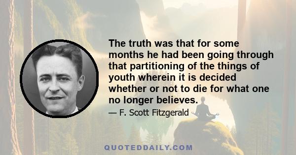 The truth was that for some months he had been going through that partitioning of the things of youth wherein it is decided whether or not to die for what one no longer believes.