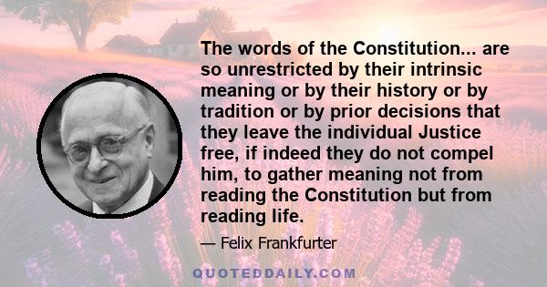 The words of the Constitution... are so unrestricted by their intrinsic meaning or by their history or by tradition or by prior decisions that they leave the individual Justice free, if indeed they do not compel him, to