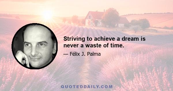 Striving to achieve a dream is never a waste of time.