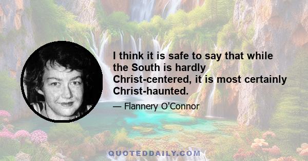 I think it is safe to say that while the South is hardly Christ-centered, it is most certainly Christ-haunted.