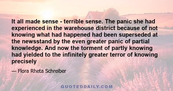 It all made sense - terrible sense. The panic she had experienced in the warehouse district because of not knowing what had happened had been superseded at the newsstand by the even greater panic of partial knowledge.