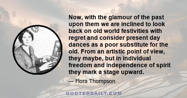 Now, with the glamour of the past upon them we are inclined to look back on old world festivities with regret and consider present day dances as a poor substitute for the old. From an artistic point of view, they maybe,