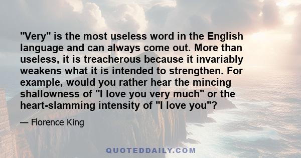 Very is the most useless word in the English language and can always come out. More than useless, it is treacherous because it invariably weakens what it is intended to strengthen. For example, would you rather hear the