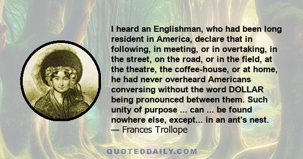 I heard an Englishman, who had been long resident in America, declare that in following, in meeting, or in overtaking, in the street, on the road, or in the field, at the theatre, the coffee-house, or at home, he had