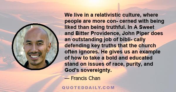 We live in a relativistic culture, where people are more con- cerned with being liked than being truthful. In A Sweet and Bitter Providence, John Piper does an outstanding job of bibli- cally defending key truths that