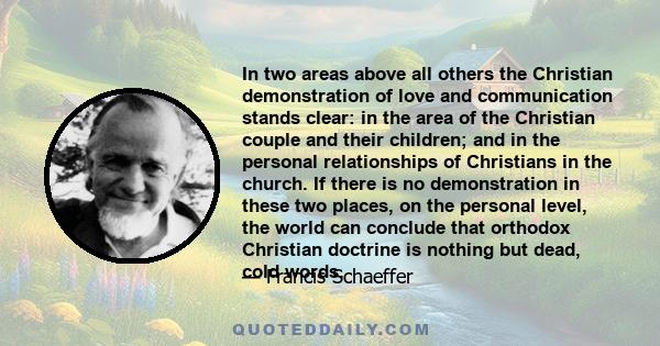 In two areas above all others the Christian demonstration of love and communication stands clear: in the area of the Christian couple and their children; and in the personal relationships of Christians in the church. If