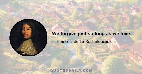We forgive just so long as we love.