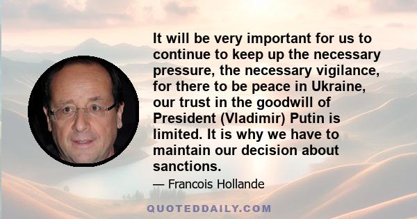 It will be very important for us to continue to keep up the necessary pressure, the necessary vigilance, for there to be peace in Ukraine, our trust in the goodwill of President (Vladimir) Putin is limited. It is why we