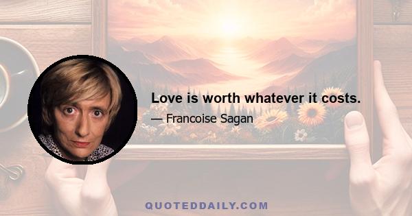 Love is worth whatever it costs.