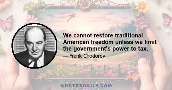 We cannot restore traditional American freedom unless we limit the government's power to tax.