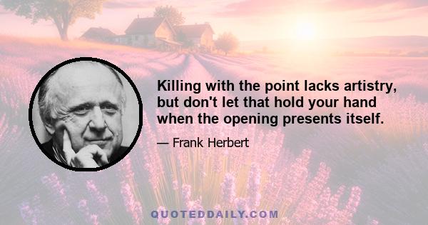 Killing with the point lacks artistry, but don't let that hold your hand when the opening presents itself.