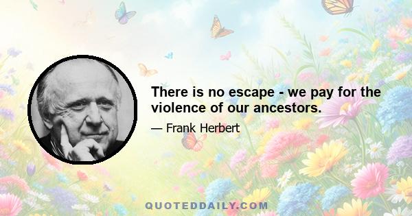 There is no escape - we pay for the violence of our ancestors.