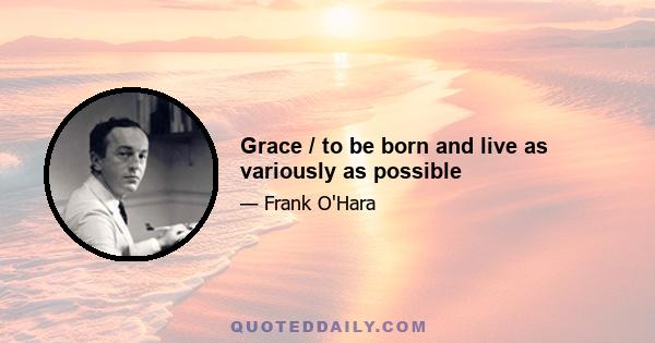 Grace / to be born and live as variously as possible