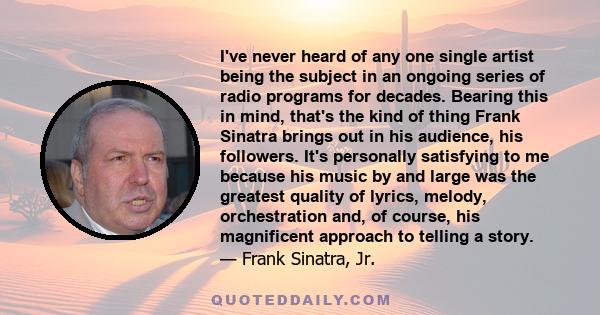 I've never heard of any one single artist being the subject in an ongoing series of radio programs for decades. Bearing this in mind, that's the kind of thing Frank Sinatra brings out in his audience, his followers.
