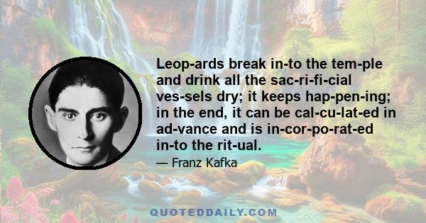 Leopards break into the temple and drink all the sacrificial vessels dry; it keeps happening; in the end, it can be calculated in advance and is incorporated into the ritual.
