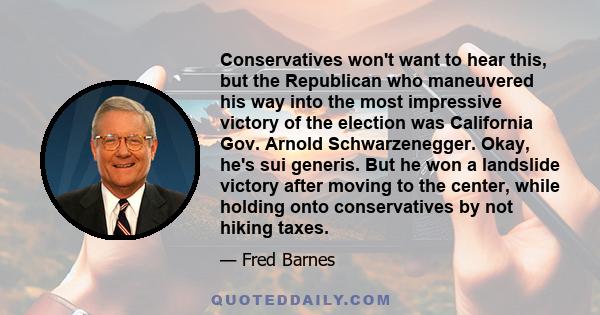Conservatives won't want to hear this, but the Republican who maneuvered his way into the most impressive victory of the election was California Gov. Arnold Schwarzenegger. Okay, he's sui generis. But he won a landslide