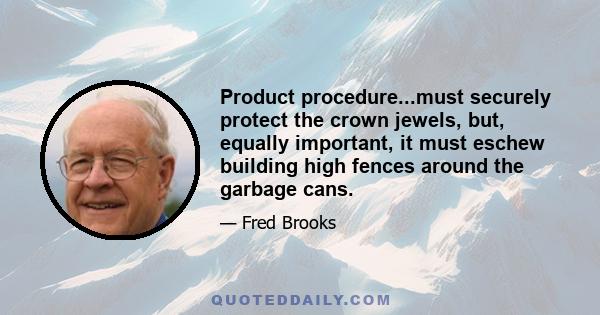 Product procedure...must securely protect the crown jewels, but, equally important, it must eschew building high fences around the garbage cans.