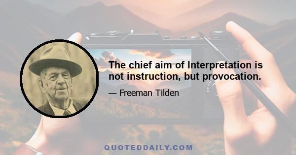 The chief aim of Interpretation is not instruction, but provocation.